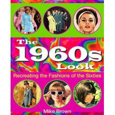 The 1960s Look : Recreating the Fashions of the Sixties