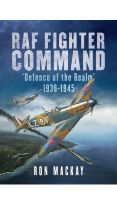 RAF Fighter Command : Defence of The Realm 1936-1945