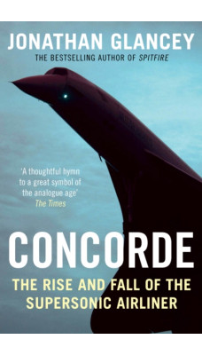 Concorde : The Rise and Fall of the Supersonic Airliner