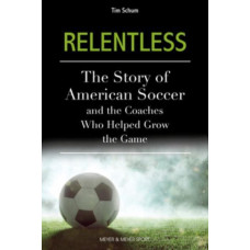 Relentless : The Story of American Soccer and the Coaches Who Helped Grow the Game