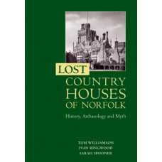 Lost Country Houses of Norfolk : History, Archaeology and Myth