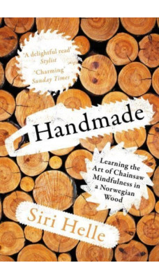 Handmade : Learning the Art of Chainsaw Mindfulness in a Norwegian Wood
