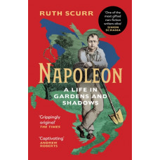 Napoleon : A Life in Gardens and Shadows