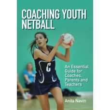 Coaching Youth Netball : An Essential Guide for Coaches, Parents and Teachers