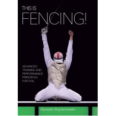 This is Fencing! : Advanced Training and Performance Principles for Foil