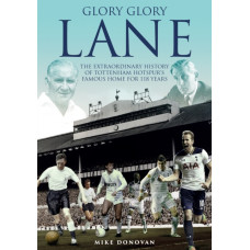 Glory, Glory Lane : The Extraordinary History of Tottenham Hotspur's Home for 118 Years