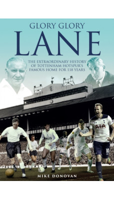 Glory, Glory Lane : The Extraordinary History of Tottenham Hotspur's Home for 118 Years