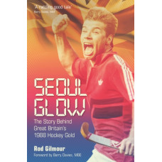 Seoul Glow : The Story Behind Britain's 1988 Olympic Hockey Gold