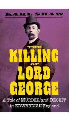 The Killing of Lord George : A Tale of Murder and Deceit in Edwardian England