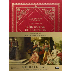 Art, Passion & Power : The Story of the Royal Collection