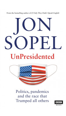 UnPresidented : Politics, pandemics and the race that Trumped all others