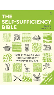The Self-sufficiency Bible : 100s of Ways to Live More Sustainably - Wherever You Are