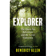 Explorer : The Quest for Adventure and the Great Unknown
