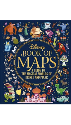 The Disney Book of Maps : A Guide to the Magical Worlds of Disney and Pixar