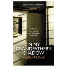 In My Grandfather's Shadow : A story of war, trauma and the legacy of silence