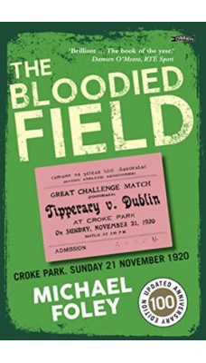 The Bloodied Field : Croke Park. Sunday 21 November 1920