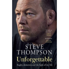Unforgettable : Rugby, dementia and the fight of my life