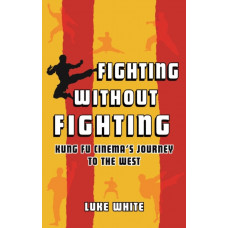 Fighting without Fighting : Kung Fu Cinema's Journey to the West