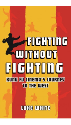 Fighting without Fighting : Kung Fu Cinema's Journey to the West