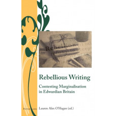 Rebellious Writing : Contesting Marginalisation in Edwardian Britain