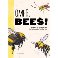 OMFG, BEES! : Bees Are So Amazing and You're About to Find Out Why