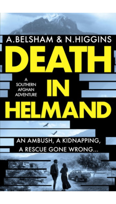 Death in Helmand : A southern Afghan adventure