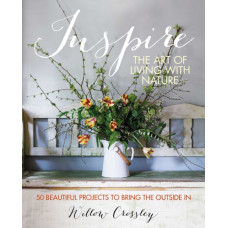 Inspire: The Art of Living with Nature : 50 Beautiful Projects to Bring the Outside in