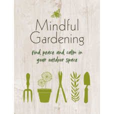 Mindful Gardening : Find Peace and Calm in Your Outdoor Space
