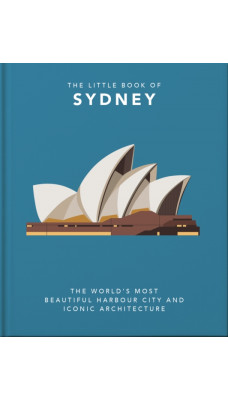 The Little Book of Sydney : The World's Most Beautiful Harbour City and Iconic Architecture