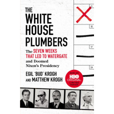 The White House Plumbers : The Seven Weeks That Led to Watergate and Doomed Nixon's Presidency