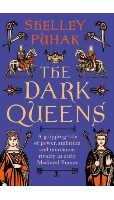 The Dark Queens : A gripping tale of power, ambition and murderous rivalry in early medieval France