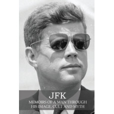 JFK : Memoirs of a Man Through His Image, Cult and Myth