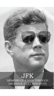 JFK : Memoirs of a Man Through His Image, Cult and Myth