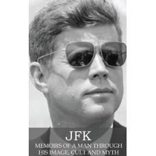 JFK : Memoirs of a Man Through His Image, Cult and Myth