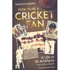 How to be a Cricket Fan : A Life in 50 Artefacts from WG to Wisden