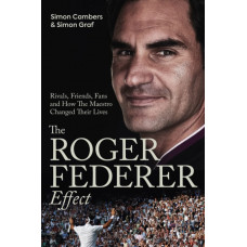 The Roger Federer Effect : Rivals, Friends, Fans and How the Maestro Changed Their Lives