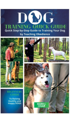 Dog training Quick Guide : Quick Step-by-Step Guide to Training Your Dog byTeaching Obedience