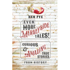 Even More Merseyside Tales! : Curious and Amazing True Tales from History