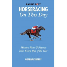 The Racing Post Horseracing On This Day : History, Facts & Figures from Every Day of the Year