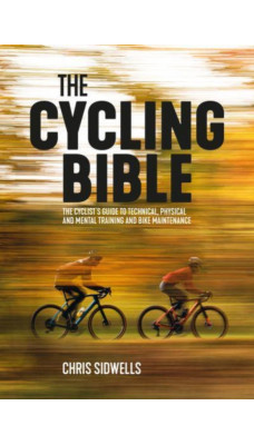 The Cycling Bible : The cyclist's guide to technical, physical and mental training and bike maintenance
