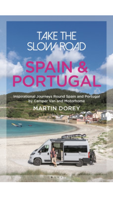 Take the Slow Road: Spain and Portugal : Inspirational Journeys Round Spain and Portugal by Camper Van and Motorhome
