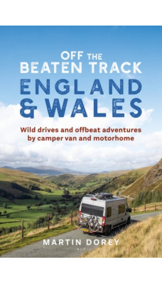 Off the Beaten Track: England and Wales : Wild drives and offbeat adventures by camper van and motorhome