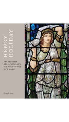 Henry Holiday : His Stained-Glass Windows for Gilded-Age New York