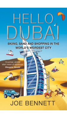 Hello Dubai : Skiiing, Sand and Shopping in the World's Weirdest City