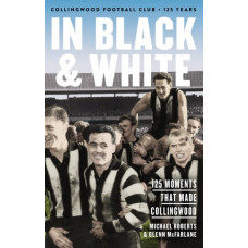 In Black & White: 125 Moments That Made Collingwood