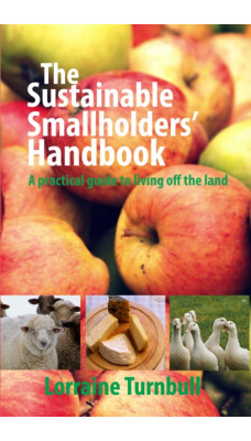 The Sustainable Smallholders' Handbook : A practical guide to living off the land