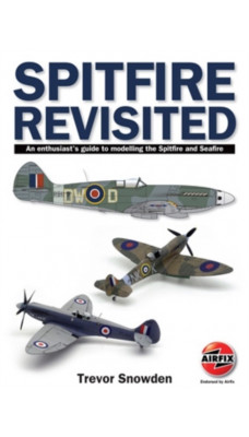 Spitfire Revisited : An Enthusiast's Guide to Modelling the Spitfire and Sea Fire