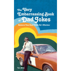 The VERY Embarrassing Book of Dad Jokes : Because your dad thinks he's hilarious