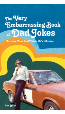 The VERY Embarrassing Book of Dad Jokes : Because your dad thinks he's hilarious