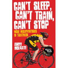 Can't Sleep, Can't Train, Can't Stop : More Misadventures in Triathlon
